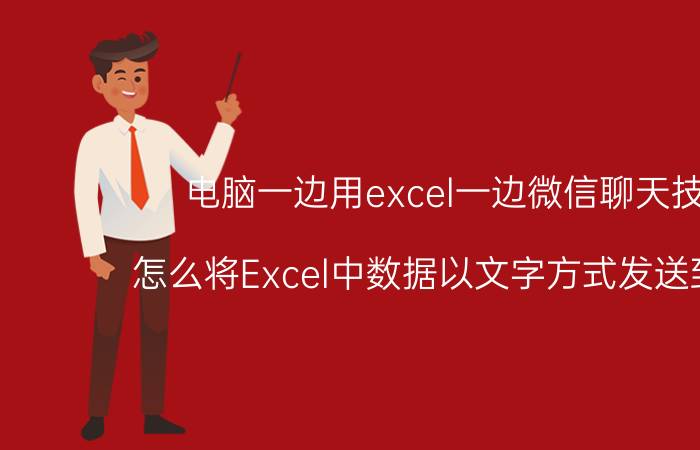 电脑一边用excel一边微信聊天技巧 怎么将Excel中数据以文字方式发送到微信？